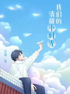 我们的清甜小时光笔趣阁 我们的清甜小时光笔趣阁