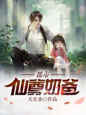 都市仙尊奶爸爆火短剧 都市仙尊奶爸爆火短剧
