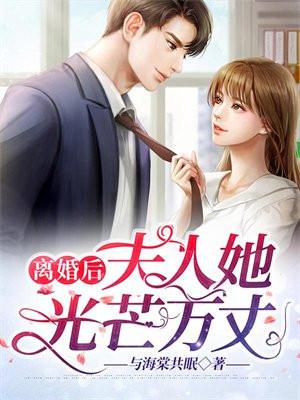 离婚后夫人千亿身份曝光了免费阅读 离婚后夫人千亿身份曝光了免费阅读