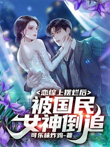 恋综上摆烂后被国民女神倒追可乐味炸鸡TXT