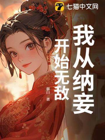 我从纳妾开始无敌百度百科 我从纳妾开始无敌百度百科