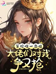 大佬们对我争又抢免费阅读完整版 大佬们对我争又抢免费阅读完整版