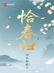 恰春归by归笔趣阁免费阅读