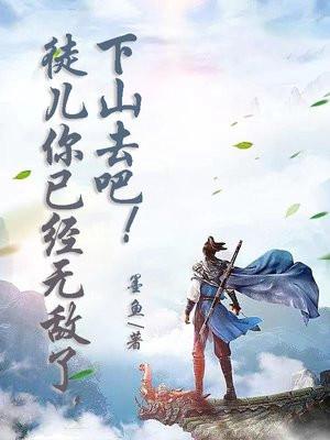 徒儿你已经无敌了下山去吧免苏北晨 徒儿你已经无敌了下山去吧免苏北晨