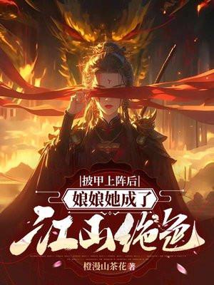 披甲上阵后娘娘她成了江山绝色 披甲上阵后娘娘她成了江山绝色