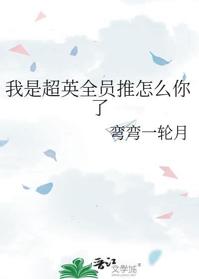 我是超英全员推怎么你了全文免费阅读