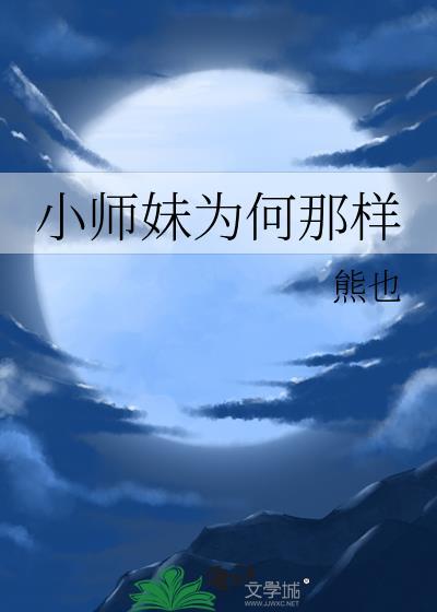 小师妹为何那样作者熊也 小师妹为何那样作者熊也