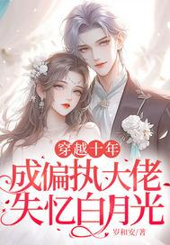 穿越成偏执大佬的心头肉最新 穿越成偏执大佬的心头肉最新