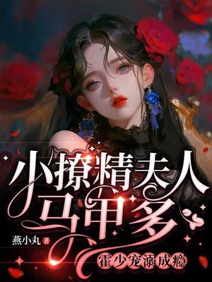 霍少宠溺成瘾 笔趣阁 霍少宠溺成瘾 笔趣阁