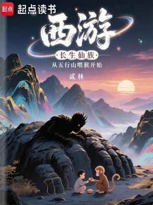 西游长生仙族从五行山喂猴开始笔趣阁无弹窗