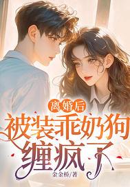 离婚后被装乖奶狗缠疯了最新