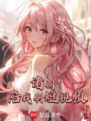 诸朝陪我刷短视频一百零四 诸朝陪我刷短视频一百零四