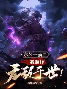 永久一滴血我照样无敌于世笔趣阁426 永久一滴血我照样无敌于世笔趣阁426