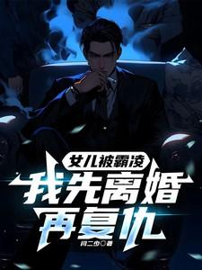 女儿被霸凌我先离婚再复仇二十章