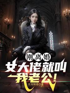 刚离婚女大佬就叫我老公免费阅读 刚离婚女大佬就叫我老公免费阅读