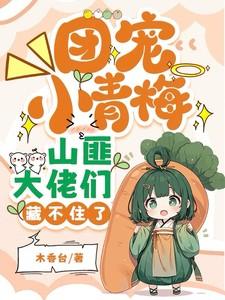 团宠奶萌小青梅 团宠奶萌小青梅