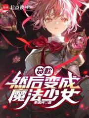 然后变成魔法少女第三中文网