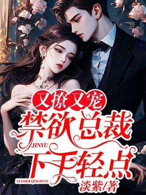 禁欲总裁撩上瘾免费阅读肉肉 禁欲总裁撩上瘾免费阅读肉肉