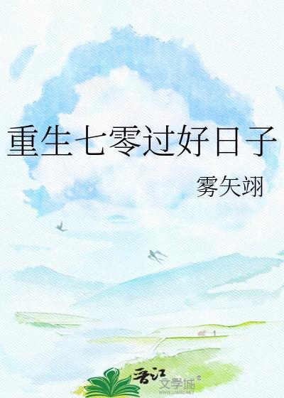 重生七零过好日子雾矢翎 重生七零过好日子雾矢翎