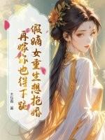 假嫡女重生想抢婚?再嫁你也得下跪免费阅读