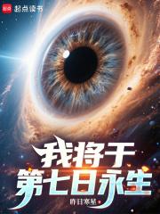 我将于第七日永生笔趣阁最新