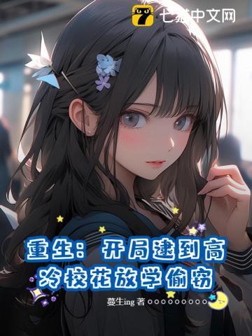 重生开局逮到高冷校花放学偷窃笔趣阁
