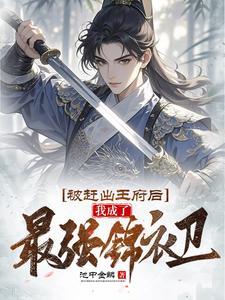 我成了最强锦衣卫免费阅读 我成了最强锦衣卫免费阅读