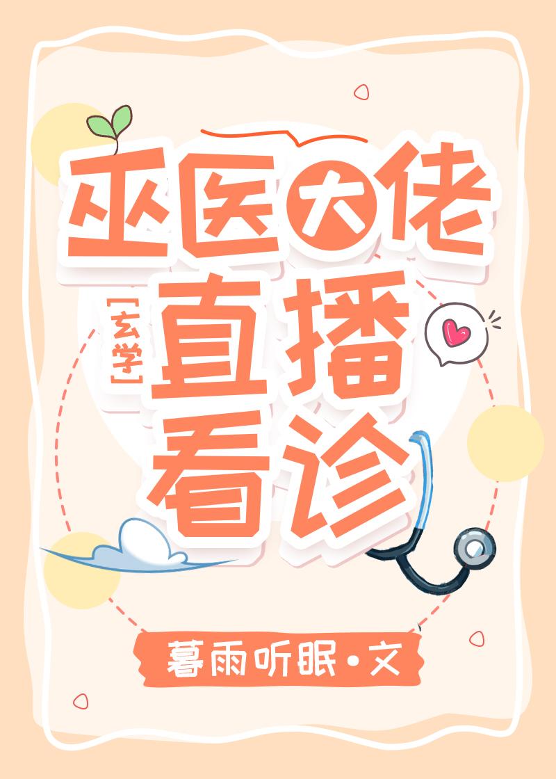 巫医大佬直播看诊TXT百度链接 巫医大佬直播看诊TXT百度链接