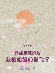 穿成早死炮灰,我被姐姐们带飞了 穿成早死炮灰,我被姐姐们带飞了