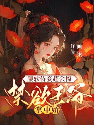 腰软侍妾超会撩,禁欲王爷掌中娇 腰软侍妾超会撩,禁欲王爷掌中娇