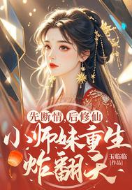 先断情,后修仙,小师妹重生炸翻天 先断情,后修仙,小师妹重生炸翻天