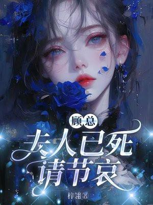 顾总,夫人已死请节哀 顾总,夫人已死请节哀